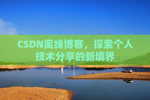 CSDN离线博客，探索个人技术分享的新境界